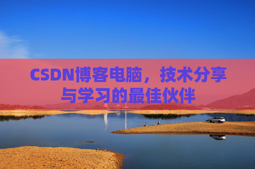 CSDN博客电脑，技术分享与学习的最佳伙伴